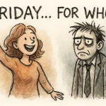Friday... For Who?